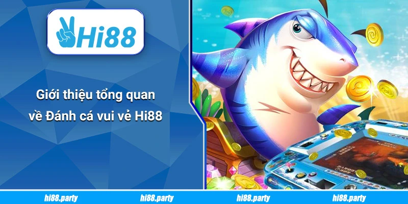 Giới thiệu tổng quan về Đánh cá vui vẻ Hi88