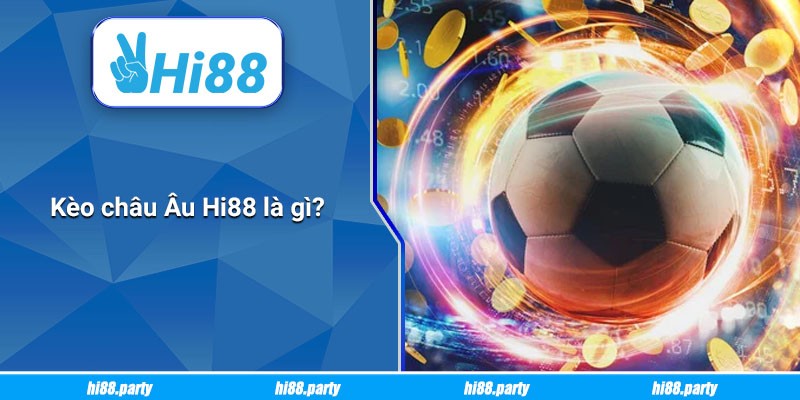 Kèo châu Âu Hi88 là gì?