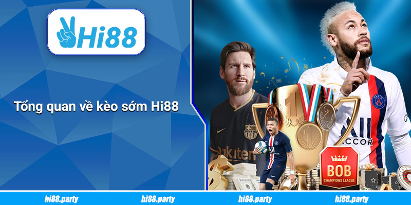 Tổng quan về kèo sớm Hi88
