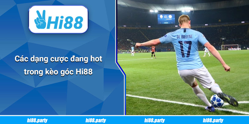 Các dạng cược đang hot trong kèo góc Hi88
