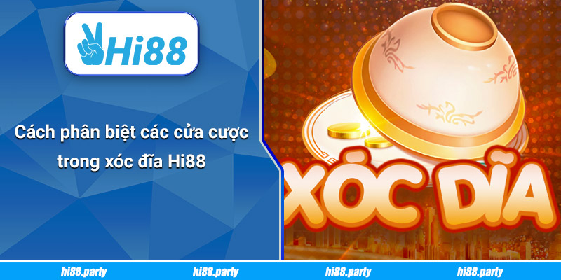 Cách phân biệt các cửa cược trong xóc đĩa Hi88