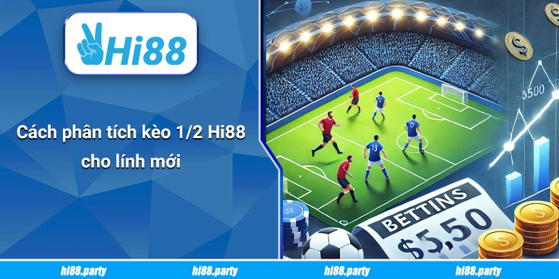 Mẹo chơi kèo 1/2 Hi88 dành cho người mới