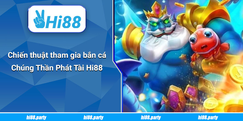 Chiến thuật tham gia bắn cá Chúng Thần Phát Tài Hi88