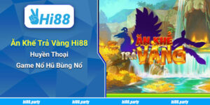 Ăn Khế Trả Vàng Hi88 - Huyền Thoại Game Nổ Hũ Bùng Nổ