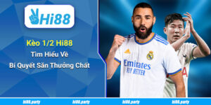 Kèo 1/2 Hi88 - Tìm Hiểu Về Bí Quyết Săn Thưởng Chất