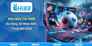 Kèo Nhà Cái Hi88 Đa Dạng, Dễ Nhận Biết, Thoải Mái Chốt 