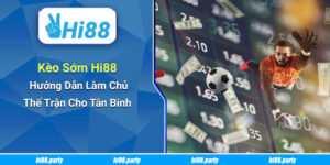 Kèo Sớm Hi88: Hướng Dẫn Làm Chủ Thế Trận Cho Tân Binh