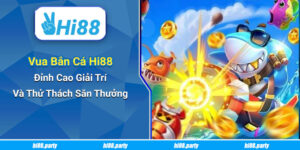 Vua Bắn Cá Hi88 – Đỉnh Cao Giải Trí Và Thử Thách Săn Thưởng